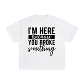 I'm Here Because You Broke Something Graphic Tee-INNBLAC Fashion Apparel